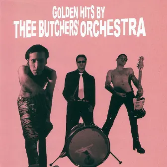 Golden Hits by Thee Butchers' Orchestra by Thee Butchers Orchestra