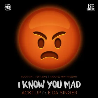 I Know You Mad (feat. E Da Singer) - Single by Acktup