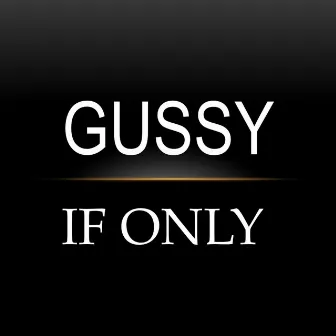 If Only by Gussy (OG)