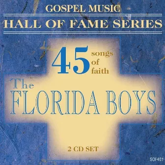 Gospel Music Hall of Fame Series - The Florida Boys - 45 Songs of Faith by The Florida Boys