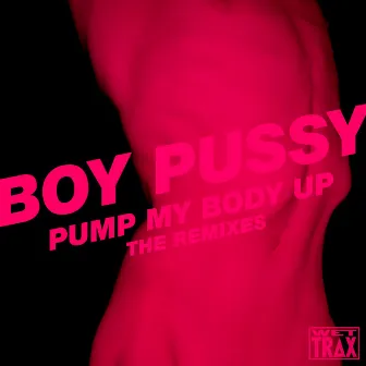 Pump My Body Up: The Remixes, Pt. 1 by Boy Pussy