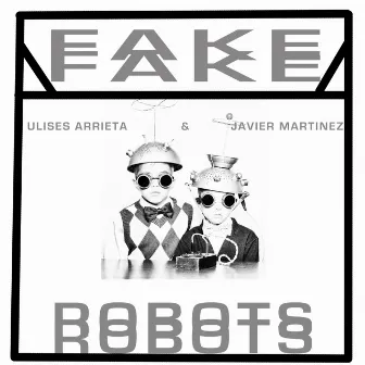 Fake Robots by Javier Martinez