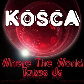 Where the World Takes Us by Kosca