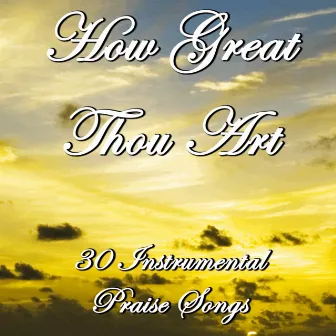 How Great Thou Art: 30 Instrumental Praise Songs by Christian Music Experts