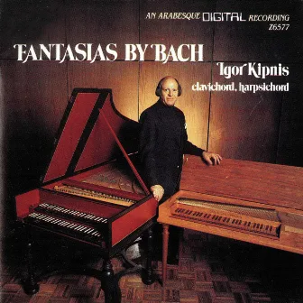 The Complete Fantasias of Johann Sebastian Bach by Igor Kipnis