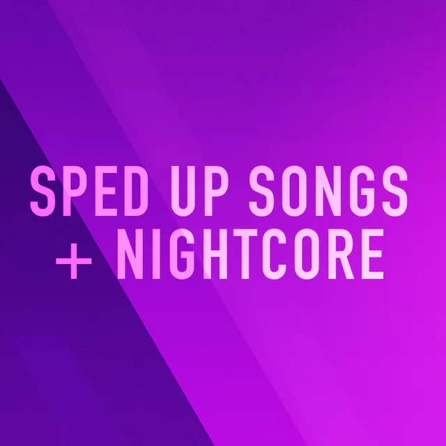 Sped Up Songs + Nightcore