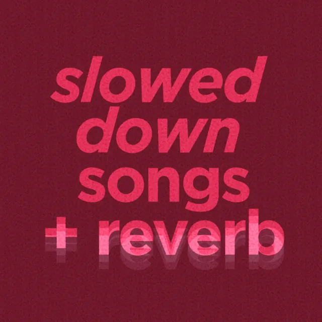 Slowed Down Songs + Reverb