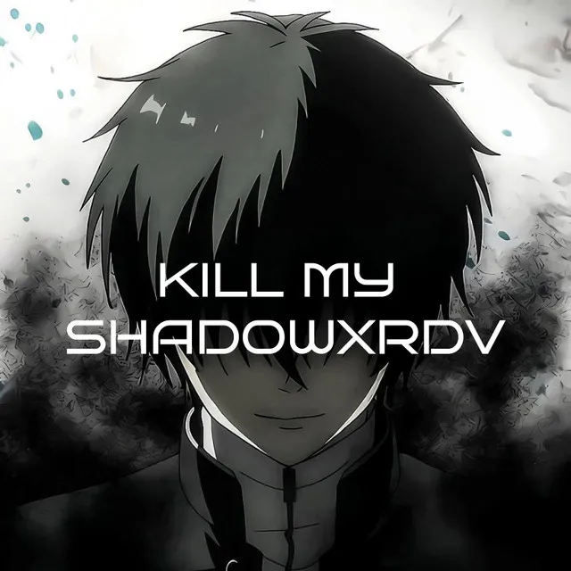 KILL MY SHADOWXRDV