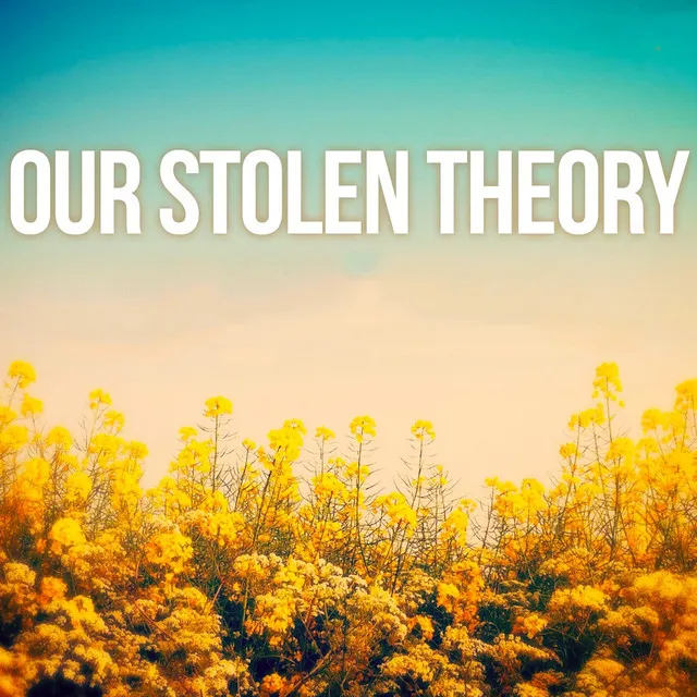 Our Stolen Theory