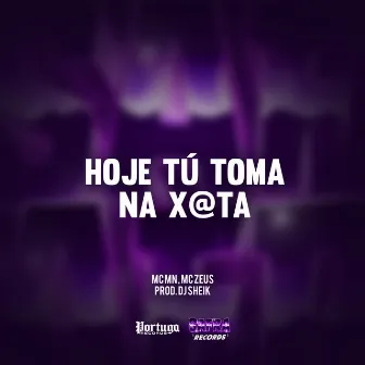 Hoje Tu Toma Na X@ta by MC Zeus