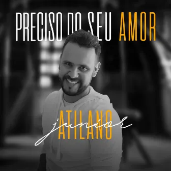 Preciso do Seu Amor by Atilano Junior