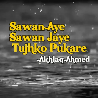 Sawan Aye Sawan Jaye Tujhko Pukare by Akhlaq Ahmed