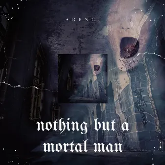 Nothing But A Mortal Man by ARENCI