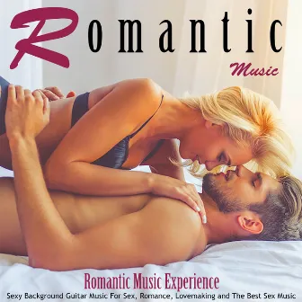 Romantic Music: Sexy Background Guitar Music for Sex, Romance, Lovemaking and the Best Sex Music by Romantic Music Experience