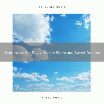 Hard Noise For Relax, Master Sleep and Sweet Dreams by Child Therapy Noise Collection