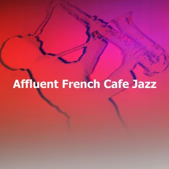 Affluent French Cafe Jazz by French Cafe Jazz Lounge