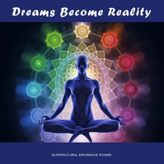 Dreams Become Reality by Supernatural Brainwave Power