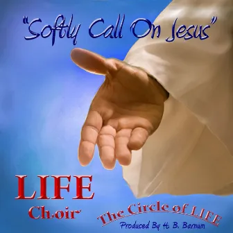 Softly Call On Jesus by Life Choir