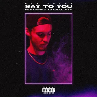 Say to You by Fat Dolsk