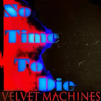 No Time To Die by Velvet Machines