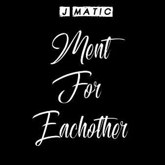 Ment for eachother by J Matic