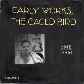 Early Works, the Caged Bird Vol. 1: SME EAM by Sune Mattias Emanuelsson