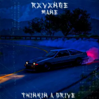 THINKIN A DRIVE by RXVXNGE MANE