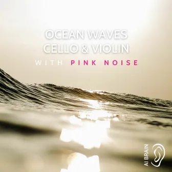 Ocean Waves, Cello & Violin with Pink Noise by AI Brain