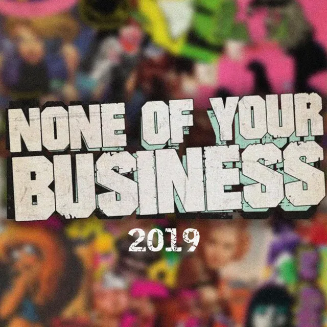 None of Your Business 2019