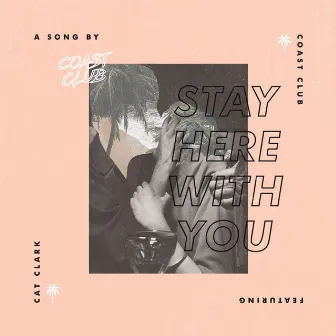 Stay Here With You (feat. Cat Clark) by Coast Club