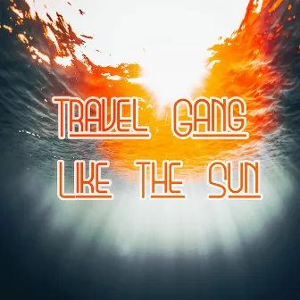 Like the Sun by Travel Gang