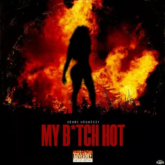 My Bitch Hot by Henry Hennessy