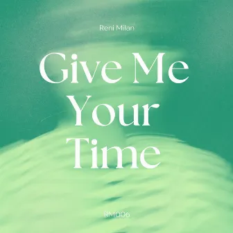 Give Me Your Time by Reni Milan