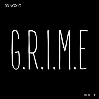 G.R.I.M.E, Vol. 1 by 03 Noxio