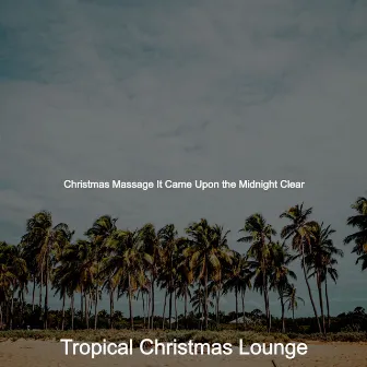 Christmas Massage It Came Upon the Midnight Clear by Tropical Christmas Lounge