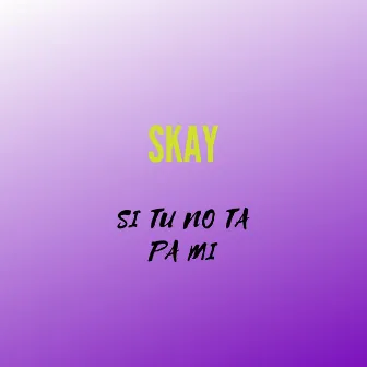 Si Tu No Ta Pa Mi by Skay