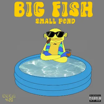 Big Fish Small Pond by Pescado Poncho