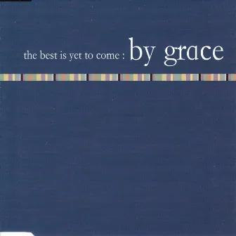 The Best Is yet to Come by By Grace