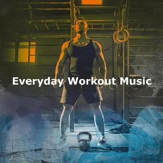 Everyday Workout Music by Workout Music Coach