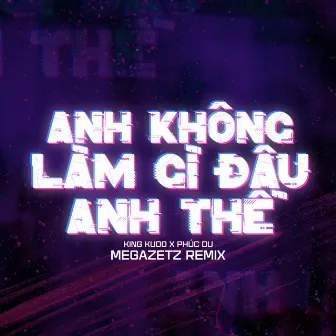 Anh Không Làm Gì Đâu Anh Thề (Megazetz Remix) by King Kudo