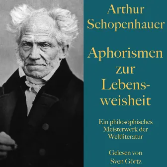 Arthur Schopenhauer: Aphorismen zur Lebensweisheit (Ein philosophisches Meisterwerk der Weltliteratur) by Sven Görtz