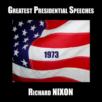 Greatest Presidential Speeches : Richard M. Nixon 1973 by Richard Nixon