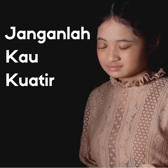 Janganlah Kau Kuatir