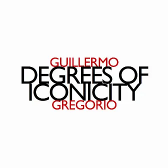 Guillermo Gregorio: Degrees of Iconicity by Guillermo Gregorio