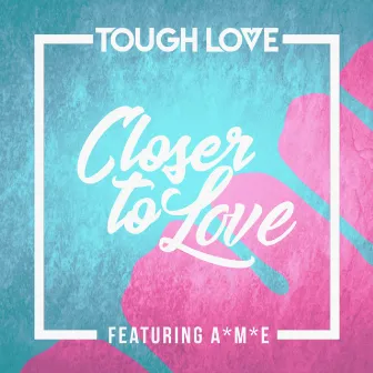 Closer To Love (Main Mix) by Tough Love