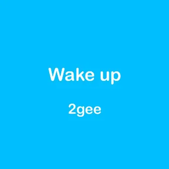 Wake up by 2gee