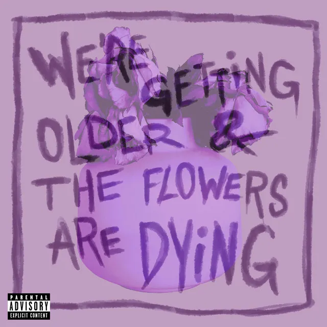 We're Getting Older & The Flowers Are Dying