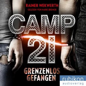 Camp 21: Grenzenlos gefangen by Rainer Wekwerth