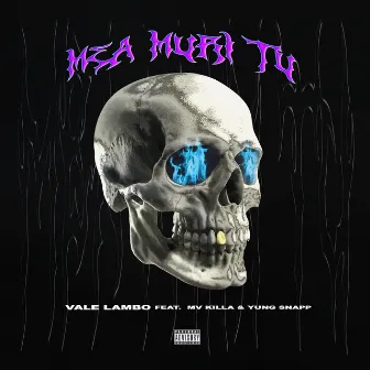 Mea Muri Tu (feat. MV Killa & Yung Snapp) by Vale Lambo