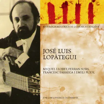 José Luis Lopátegui Interpreta a Llobet, Sors, Tàrrega I Pujol (Antologia Històrica de la Música Catalana) by José Luis Lopategui